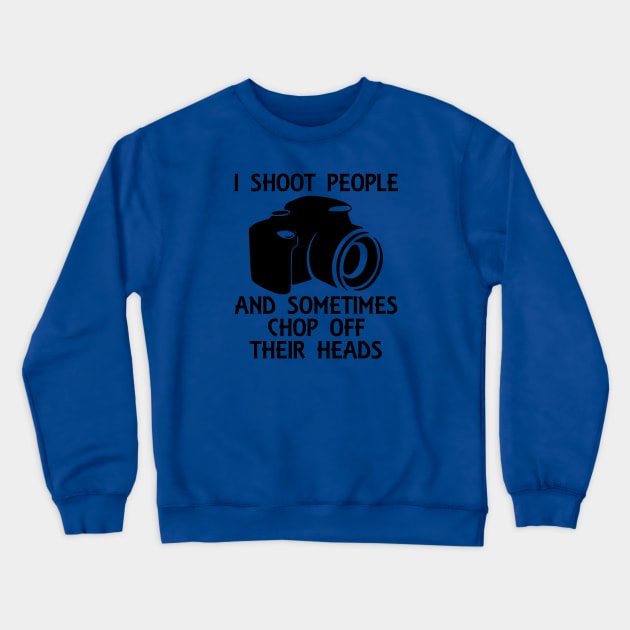 I Shoot People And Sometimes Chop Off Their Heads Crewneck Sweatshirt by ArsenicAndAttitude